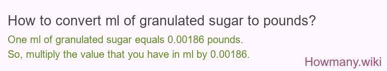 How to convert ml of granulated sugar to pounds? How to convert ml of granulated sugar to pounds?