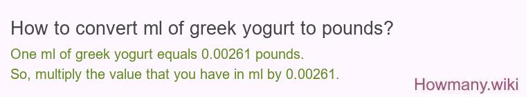 How to convert ml of greek yogurt to pounds? How to convert ml of greek yogurt to pounds?