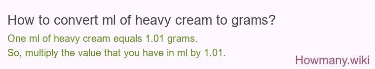 How to convert ml of heavy cream to grams? How to convert ml of heavy cream to grams?