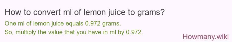 How to convert ml of lemon juice to grams? How to convert ml of lemon juice to grams?