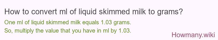 How to convert ml of liquid skimmed milk to grams? How to convert ml of liquid skimmed milk to grams?