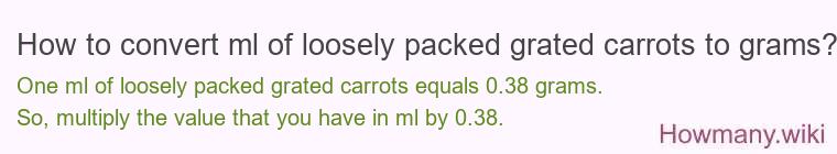 How to convert ml of loosely packed grated carrots to grams? How to convert ml of loosely packed grated carrots to grams?