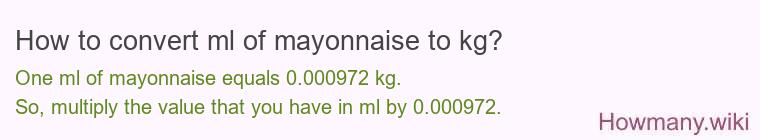How to convert ml of mayonnaise to kg? How to convert ml of mayonnaise to kg?