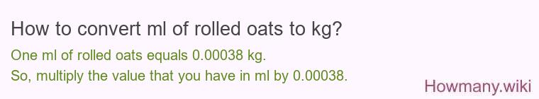How to convert ml of rolled oats to kg? How to convert ml of rolled oats to kg?