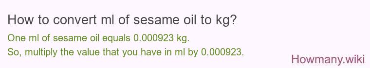 How to convert ml of sesame oil to kg? How to convert ml of sesame oil to kg?
