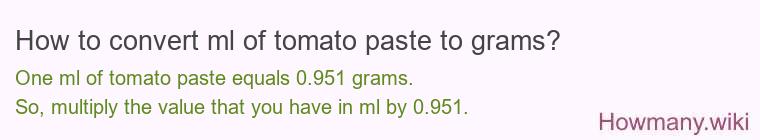 How to convert ml of tomato paste to grams? How to convert ml of tomato paste to grams?