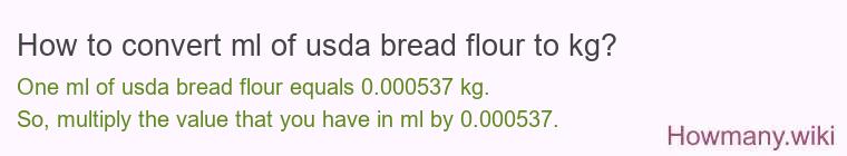How to convert ml of usda bread flour to kg? How to convert ml of usda bread flour to kg?