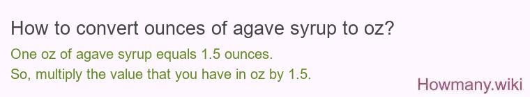 How to convert ounces of agave syrup to oz? How to convert ounces of agave syrup to oz?