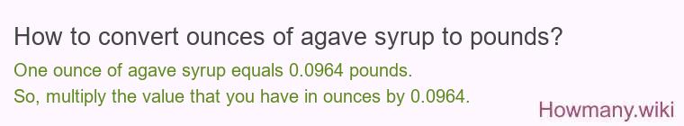 How to convert ounces of agave syrup to pounds? How to convert ounces of agave syrup to pounds?