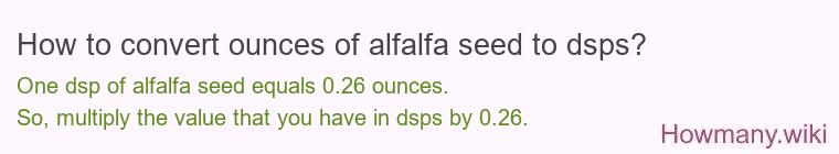 How to convert ounces of alfalfa seed to dsps? How to convert ounces of alfalfa seed to dsps?