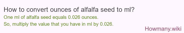 How to convert ounces of alfalfa seed to ml? How to convert ounces of alfalfa seed to ml?