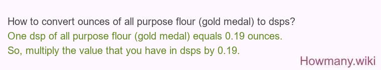 How to convert ounces of all purpose flour (gold medal) to dsps? How to convert ounces of all purpose flour (gold medal) to dsps?
