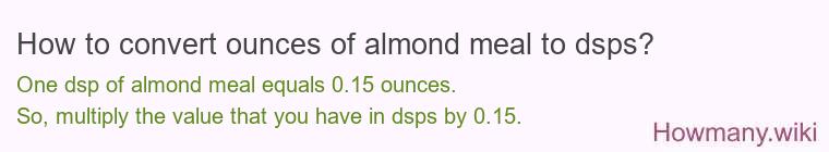 How to convert ounces of almond meal to dsps? How to convert ounces of almond meal to dsps?