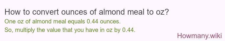How to convert ounces of almond meal to oz? How to convert ounces of almond meal to oz?
