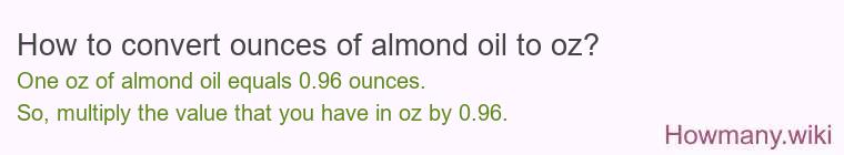 How to convert ounces of almond oil to oz? How to convert ounces of almond oil to oz?