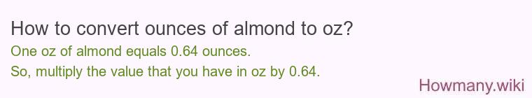 How to convert ounces of almond to oz? How to convert ounces of almond to oz?