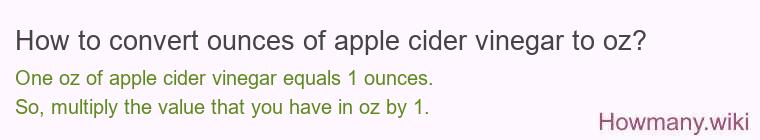 How to convert ounces of apple cider vinegar to oz? How to convert ounces of apple cider vinegar to oz?