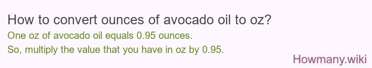 How to convert ounces of avocado oil to oz? How to convert ounces of avocado oil to oz?