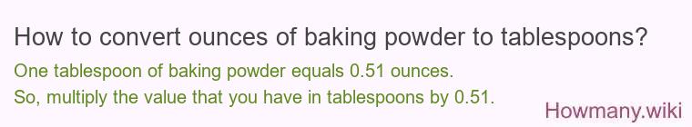 How to convert ounces of baking powder to tablespoons? How to convert ounces of baking powder to tablespoons?