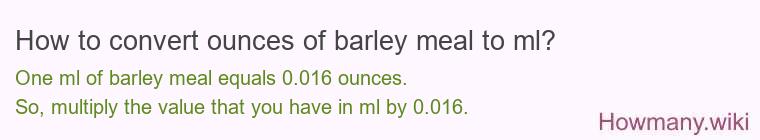 How to convert ounces of barley meal to ml?