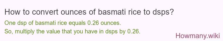 How to convert ounces of basmati rice to dsps? How to convert ounces of basmati rice to dsps?