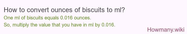How to convert ounces of biscuits to ml? How to convert ounces of biscuits to ml?