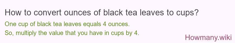 How to convert ounces of black tea leaves to cups? How to convert ounces of black tea leaves to cups?