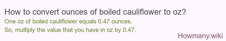 How to convert ounces of boiled cauliflower to oz? How to convert ounces of boiled cauliflower to oz?