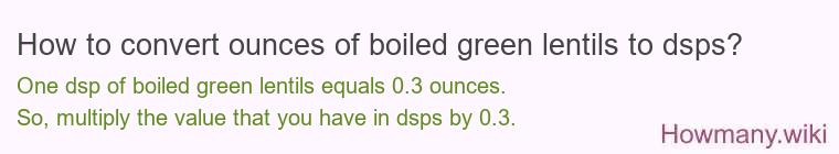 How to convert ounces of boiled green lentils to dsps? How to convert ounces of boiled green lentils to dsps?