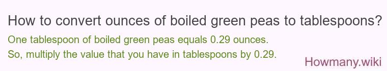 How to convert ounces of boiled green peas to tablespoons? How to convert ounces of boiled green peas to tablespoons?
