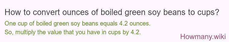 How to convert ounces of boiled green soy beans to cups? How to convert ounces of boiled green soy beans to cups?