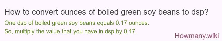 How to convert ounces of boiled green soy beans to dsp?
