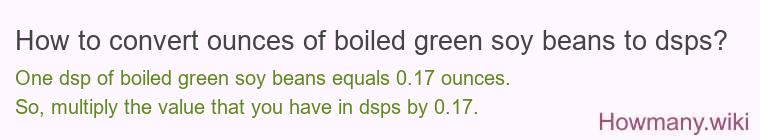 How to convert ounces of boiled green soy beans to dsps? How to convert ounces of boiled green soy beans to dsps?