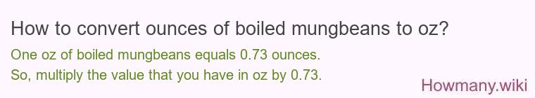 How to convert ounces of boiled mungbeans to oz? How to convert ounces of boiled mungbeans to oz?