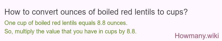 How to convert ounces of boiled red lentils to cups? How to convert ounces of boiled red lentils to cups?