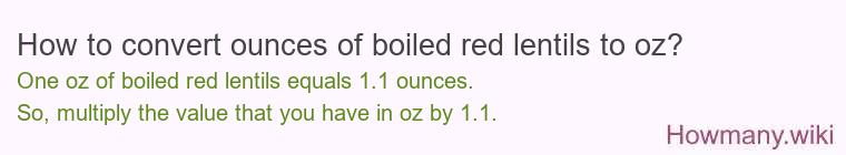 How to convert ounces of boiled red lentils to oz? How to convert ounces of boiled red lentils to oz?
