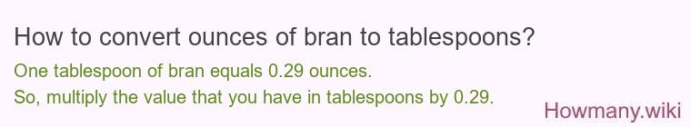 How to convert ounces of bran to tablespoons? How to convert ounces of bran to tablespoons?