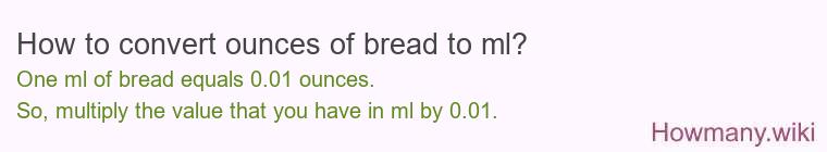 How to convert ounces of bread to ml? How to convert ounces of bread to ml?