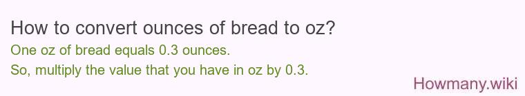 How to convert ounces of bread to oz? How to convert ounces of bread to oz?