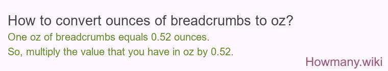 How to convert ounces of breadcrumbs to oz? How to convert ounces of breadcrumbs to oz?