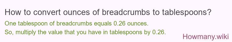 How to convert ounces of breadcrumbs to tablespoons? How to convert ounces of breadcrumbs to tablespoons?