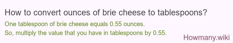 How to convert ounces of brie cheese to tablespoons? How to convert ounces of brie cheese to tablespoons?