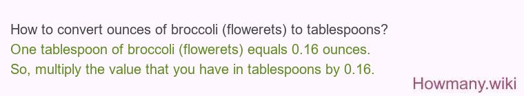 How to convert ounces of broccoli (flowerets) to tablespoons? How to convert ounces of broccoli (flowerets) to tablespoons?