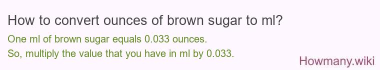 How to convert ounces of brown sugar to ml? How to convert ounces of brown sugar to ml?
