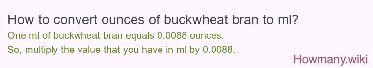 How to convert ounces of buckwheat bran to ml? How to convert ounces of buckwheat bran to ml?