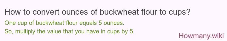 How to convert ounces of buckwheat flour to cups? How to convert ounces of buckwheat flour to cups?