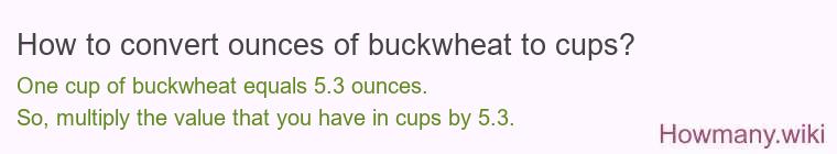 How to convert ounces of buckwheat to cups? How to convert ounces of buckwheat to cups?