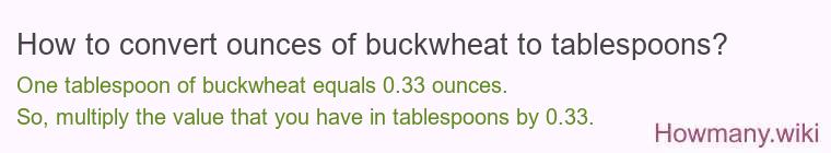 How to convert ounces of buckwheat to tablespoons? How to convert ounces of buckwheat to tablespoons?