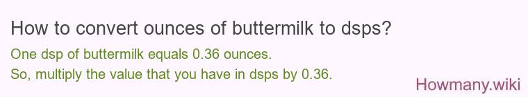 How to convert ounces of buttermilk to dsps? How to convert ounces of buttermilk to dsps?
