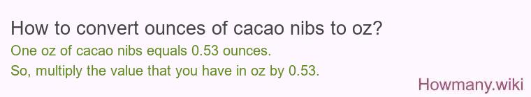 How to convert ounces of cacao nibs to oz? How to convert ounces of cacao nibs to oz?